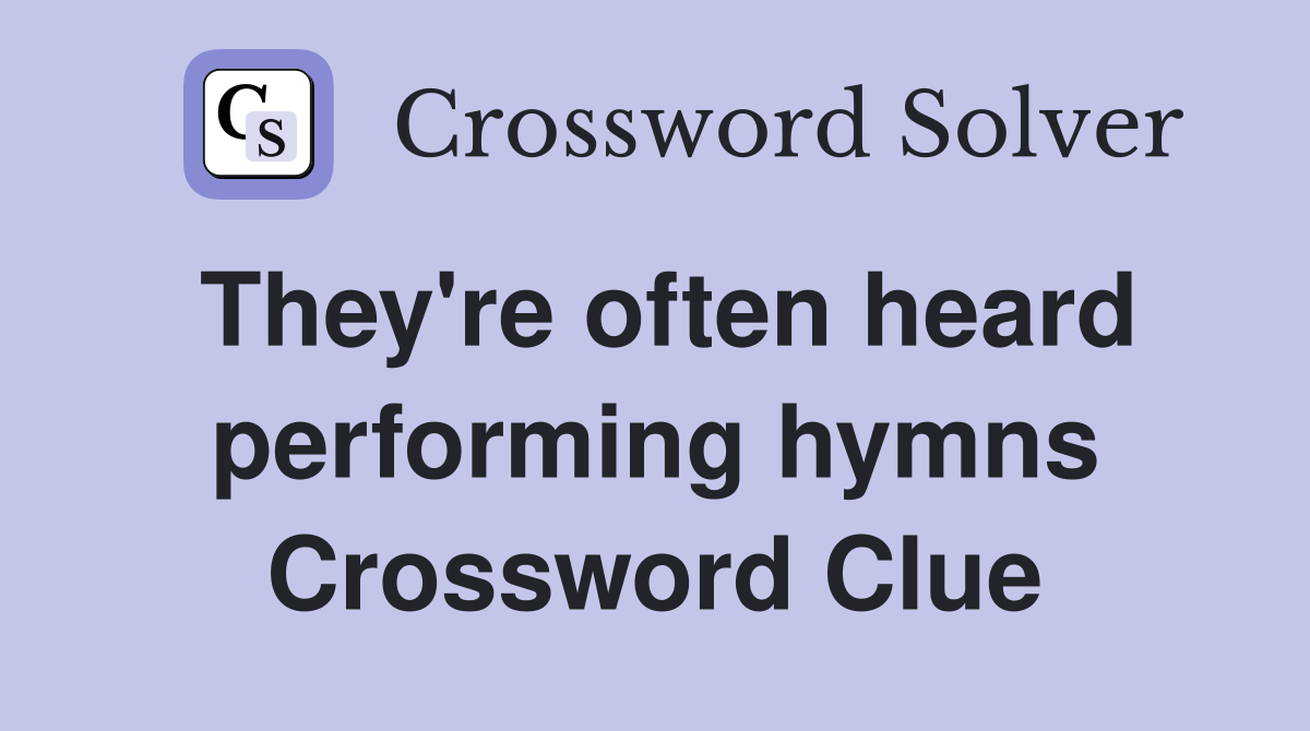 They're often heard performing hymns Crossword Clue