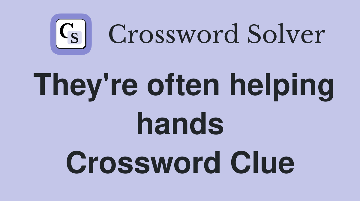 They're often helping hands Crossword Clue