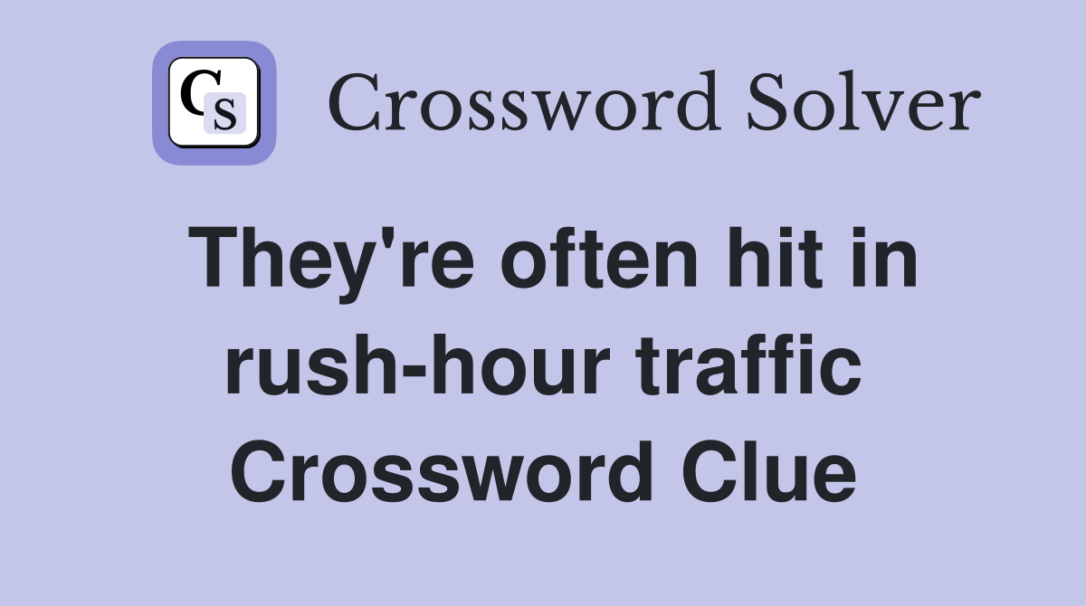 They're often hit in rush-hour traffic Crossword Clue