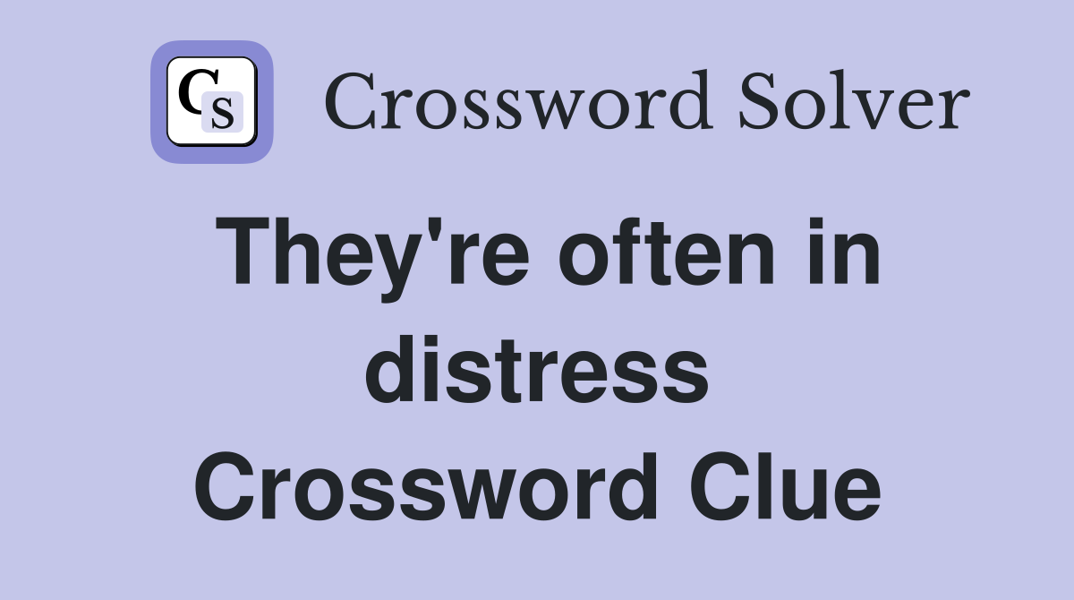 They're often in distress Crossword Clue