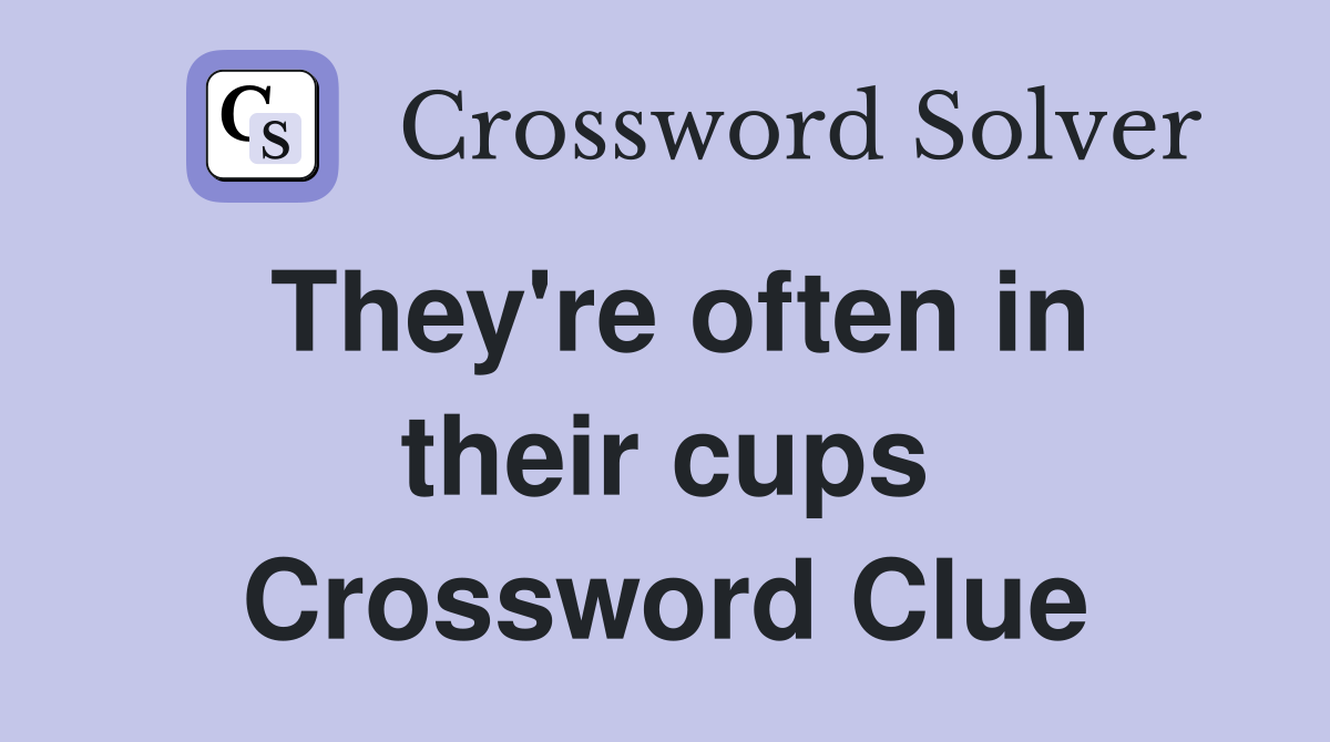 They're often in their cups Crossword Clue