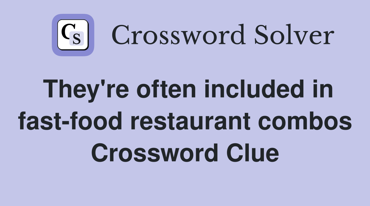 They're often included in fast-food restaurant combos Crossword Clue