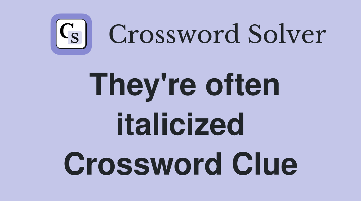 They're often italicized Crossword Clue