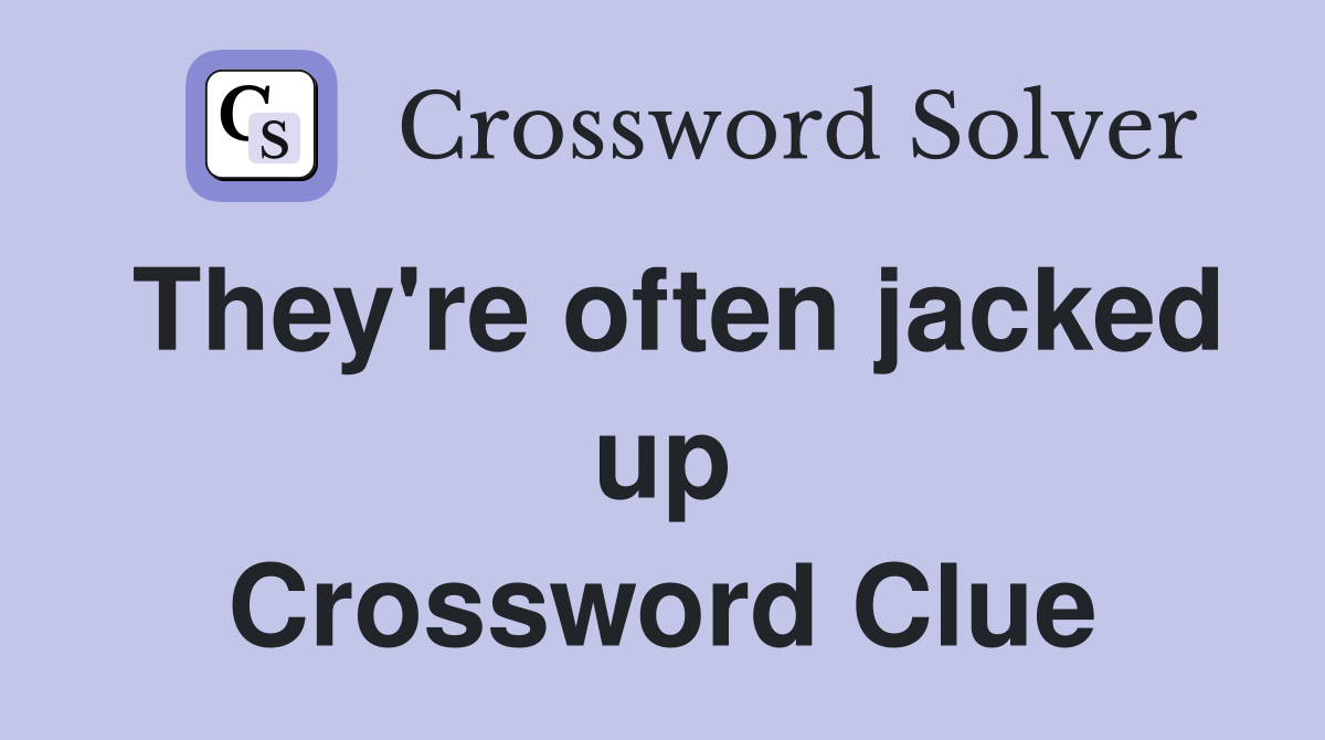 They're often jacked up Crossword Clue