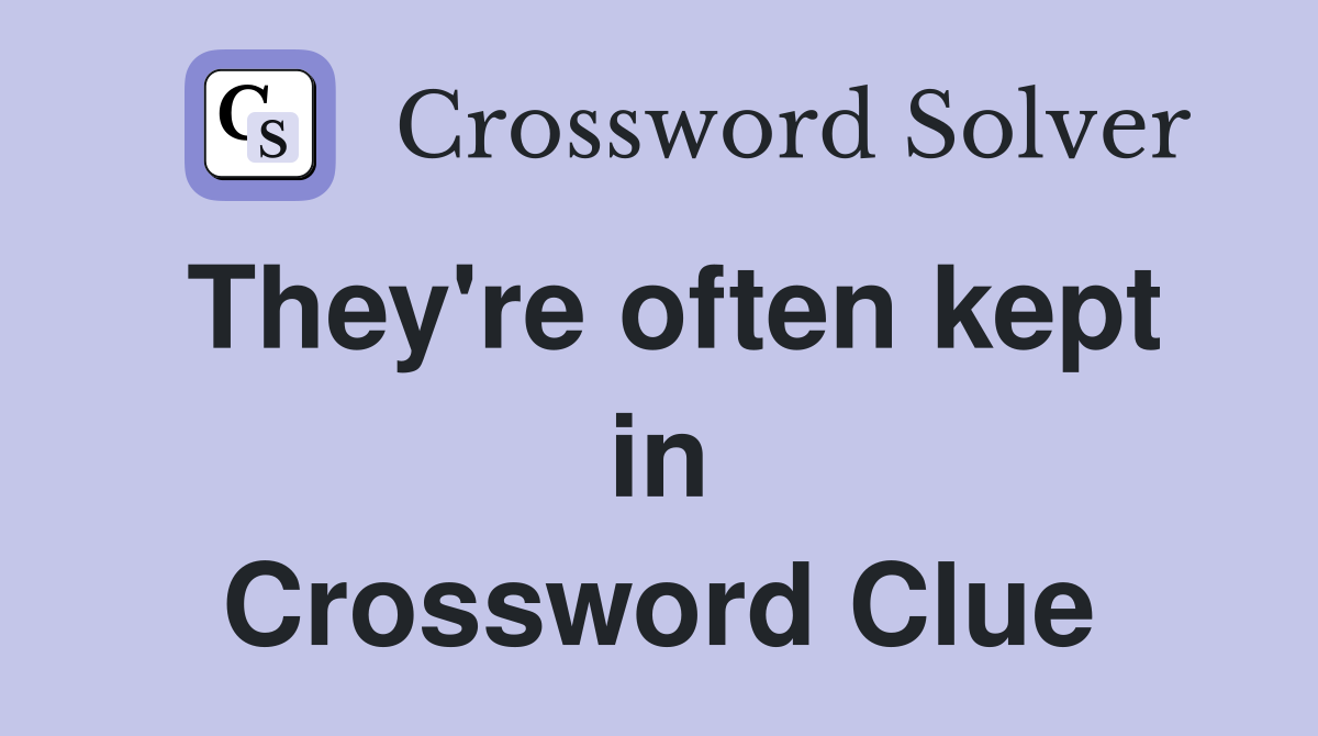 They're often kept in Crossword Clue