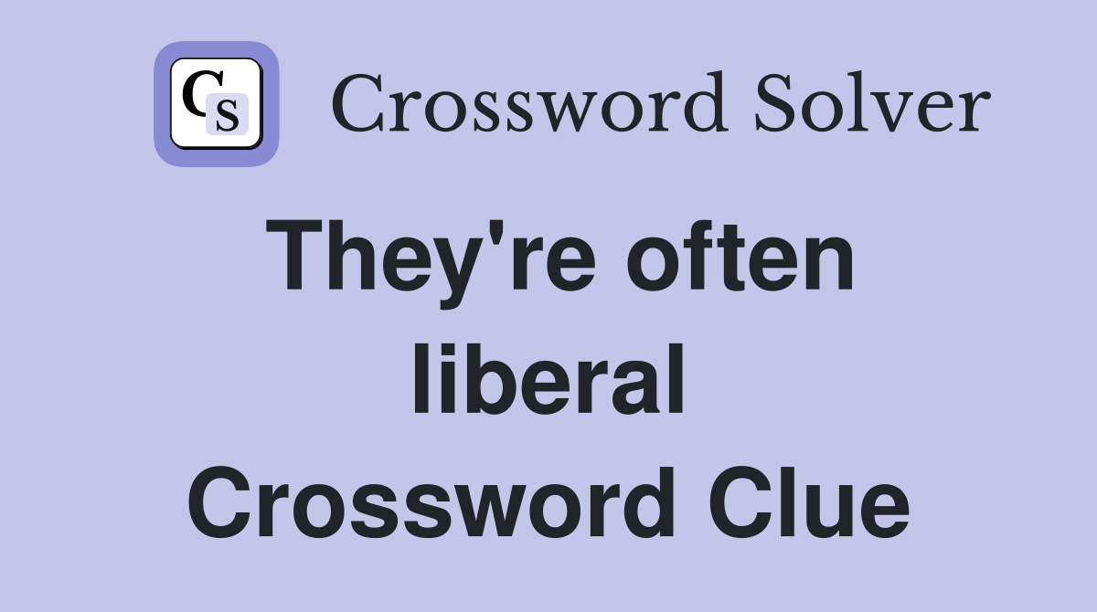 They're often liberal Crossword Clue