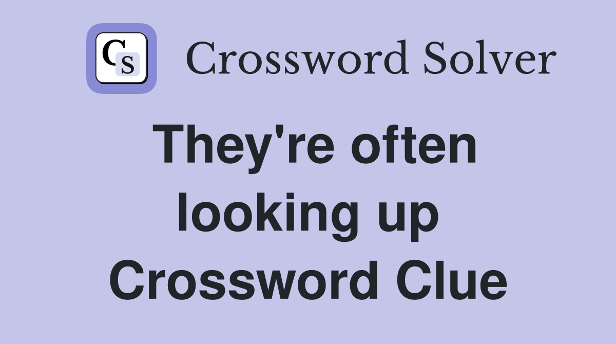 They're often looking up Crossword Clue