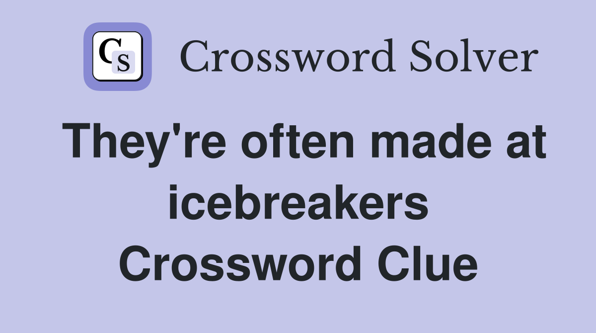 They're often made at icebreakers Crossword Clue