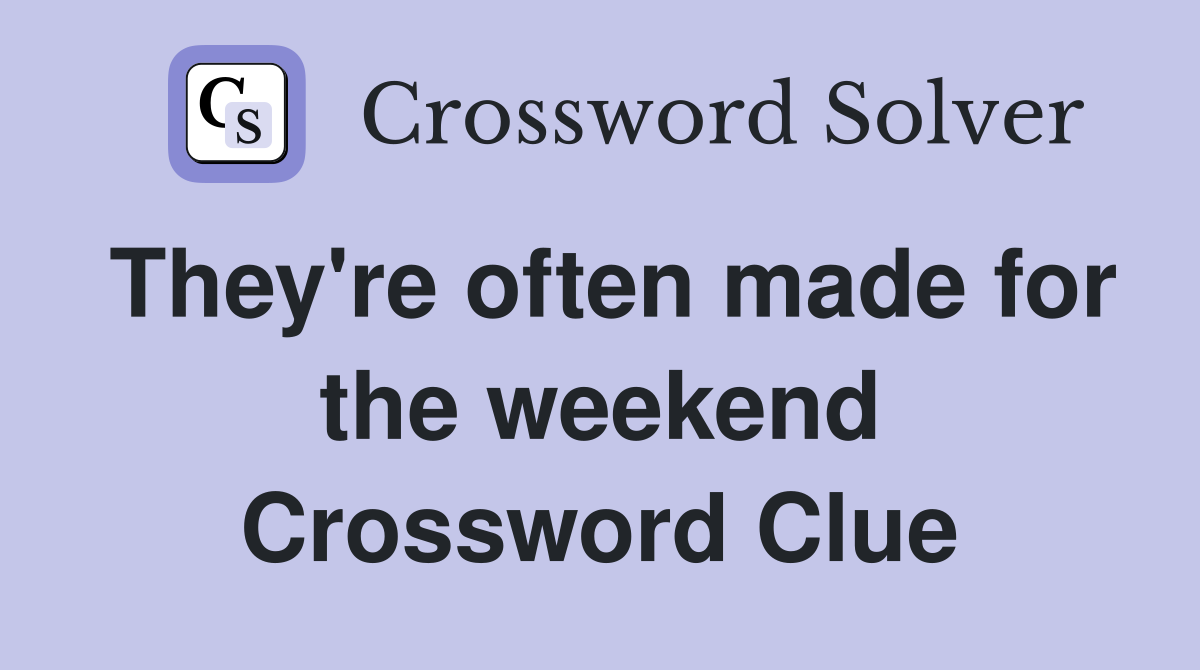 They #39 re often made for the weekend Crossword Clue Answers Crossword