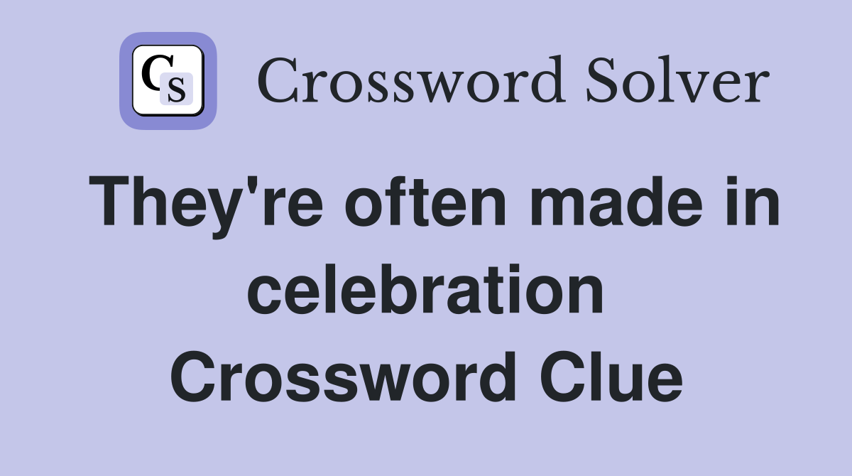 They're often made in celebration Crossword Clue