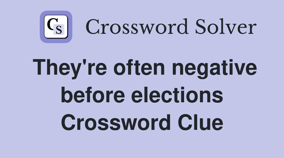 They're often negative before elections Crossword Clue