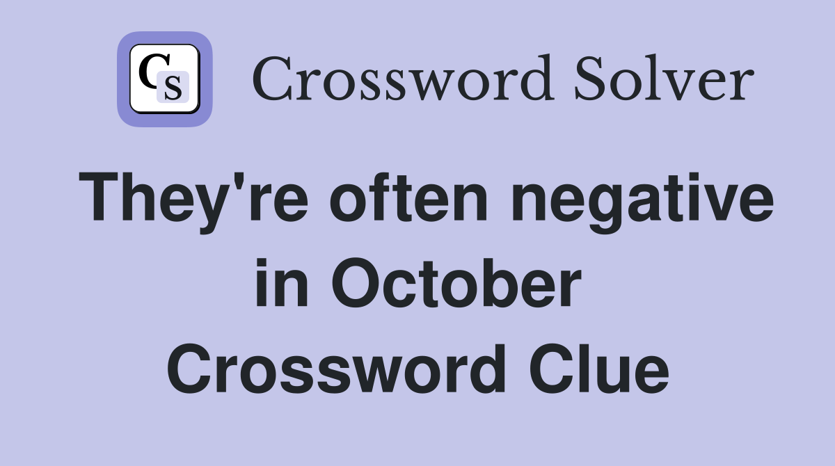 They're often negative in October Crossword Clue