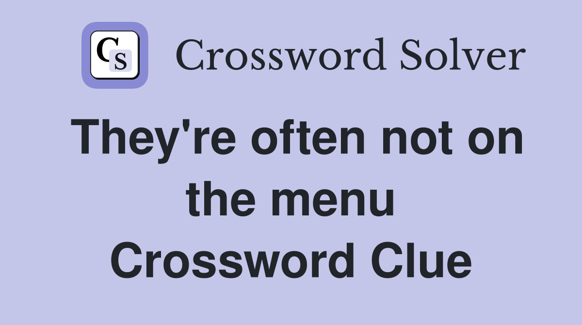 They're often not on the menu Crossword Clue