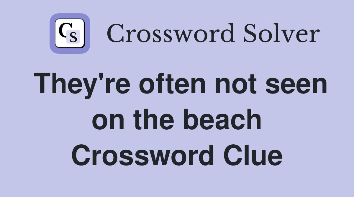 They're often not seen on the beach Crossword Clue