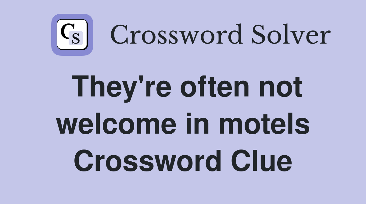 They're often not welcome in motels Crossword Clue