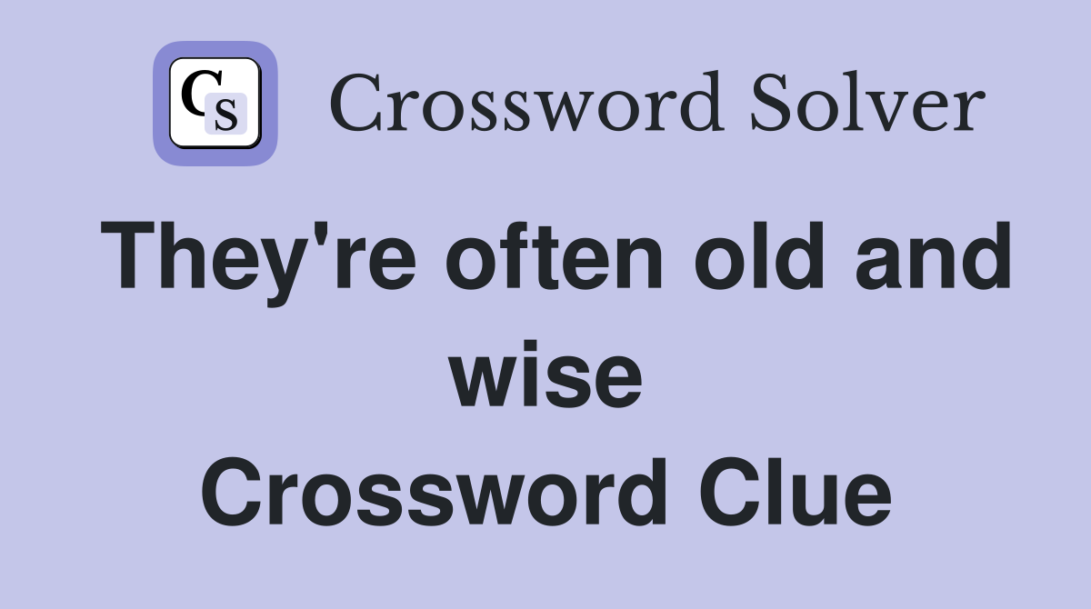 They're often old and wise Crossword Clue