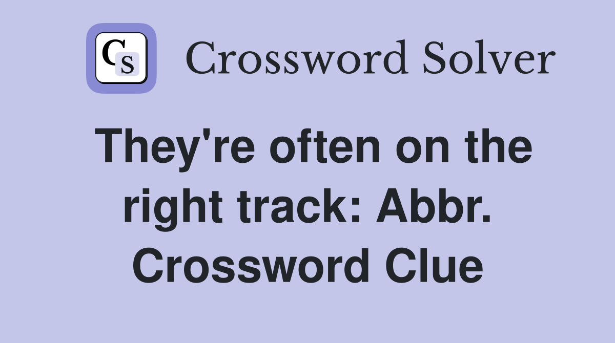 They're often on the right track: Abbr. Crossword Clue