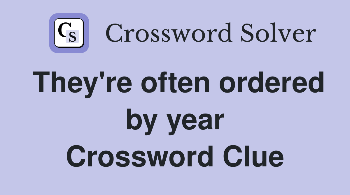 They're often ordered by year Crossword Clue