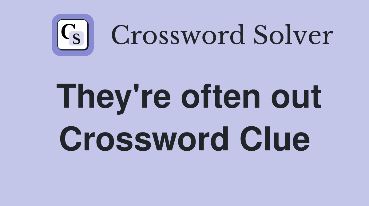 They're often out Crossword Clue