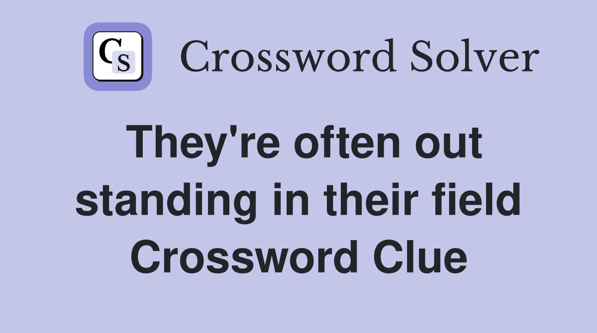 They're often out standing in their field Crossword Clue