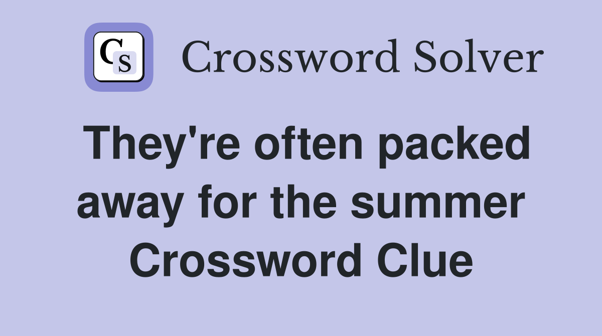 They're often packed away for the summer Crossword Clue
