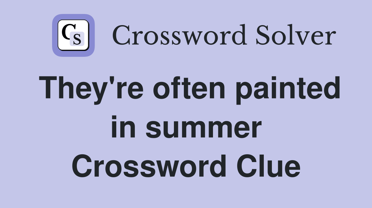 They're often painted in summer Crossword Clue