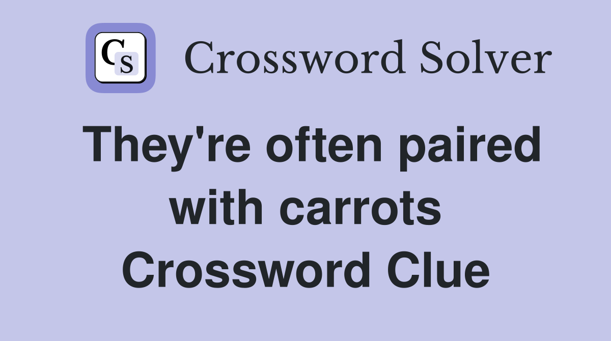 They're often paired with carrots Crossword Clue