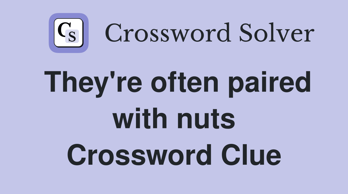 They're often paired with nuts Crossword Clue