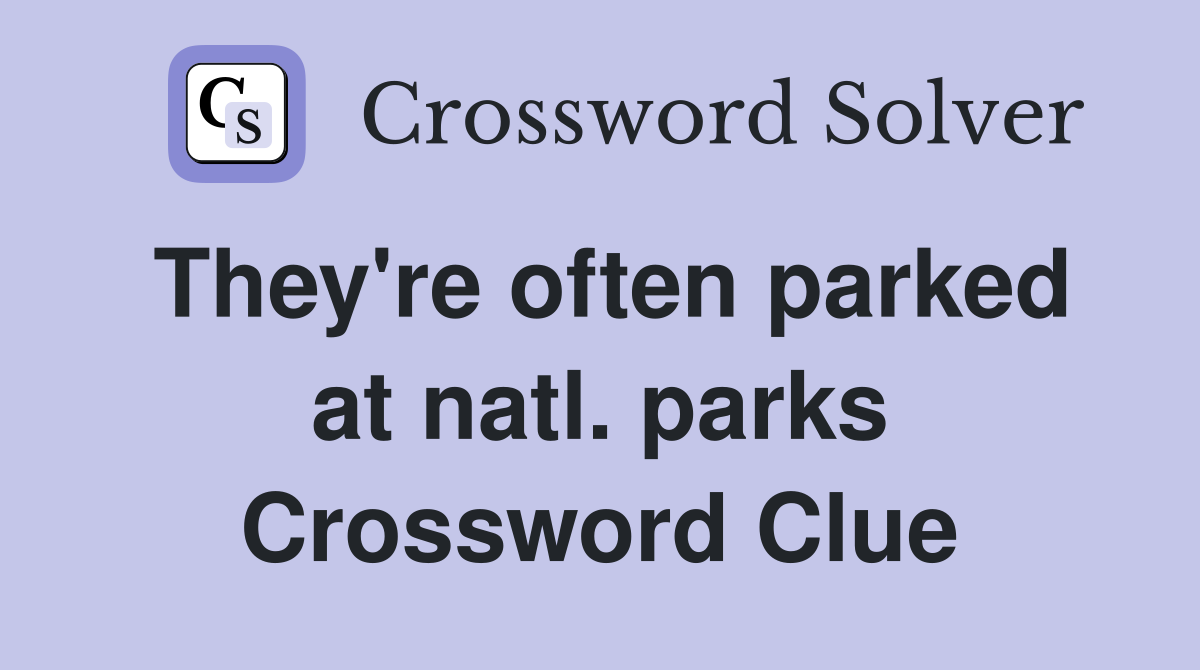 They're often parked at natl. parks Crossword Clue