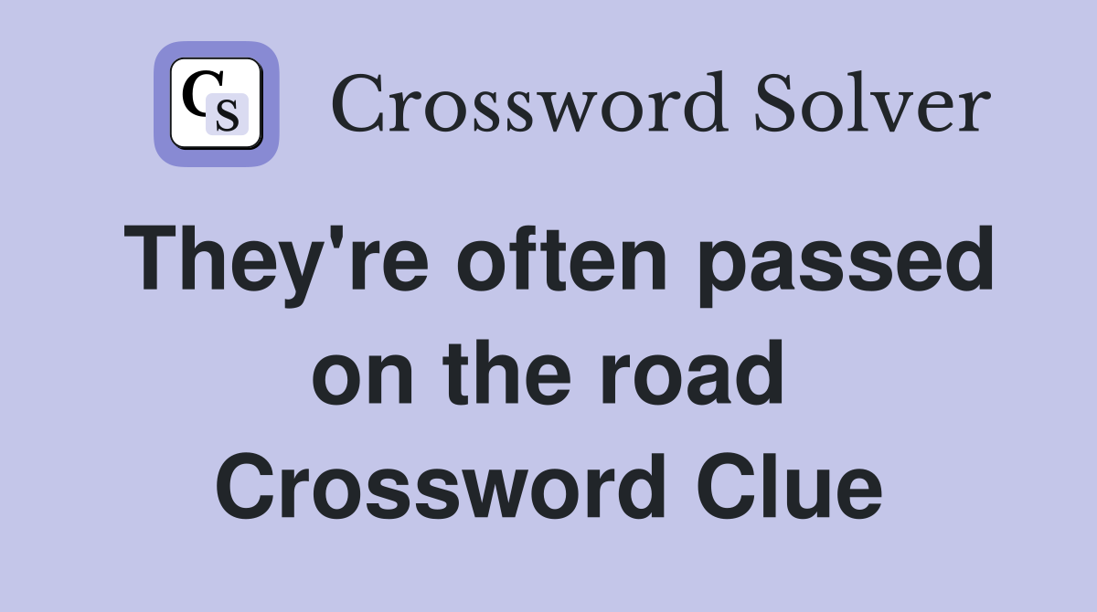They're often passed on the road Crossword Clue