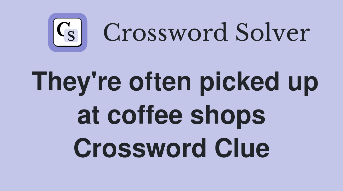 They're often picked up at coffee shops Crossword Clue