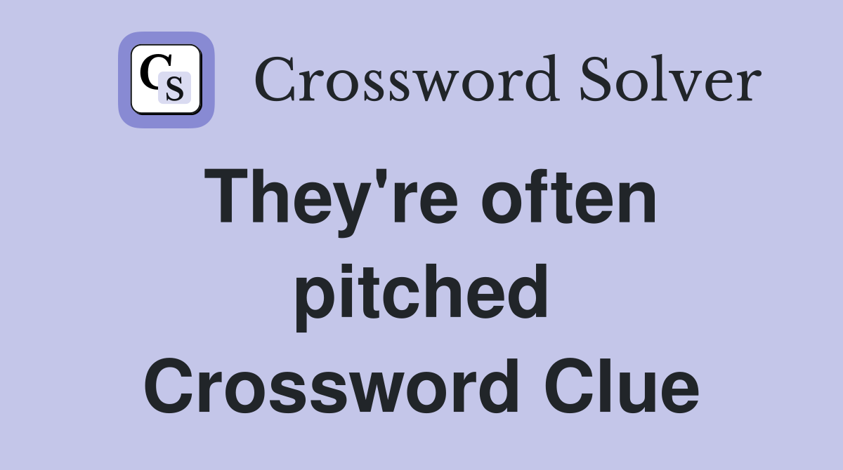 They're often pitched Crossword Clue