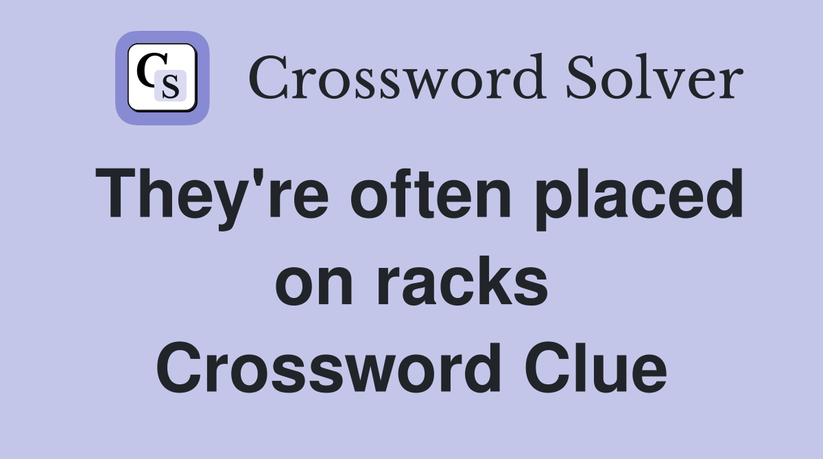 They're often placed on racks Crossword Clue