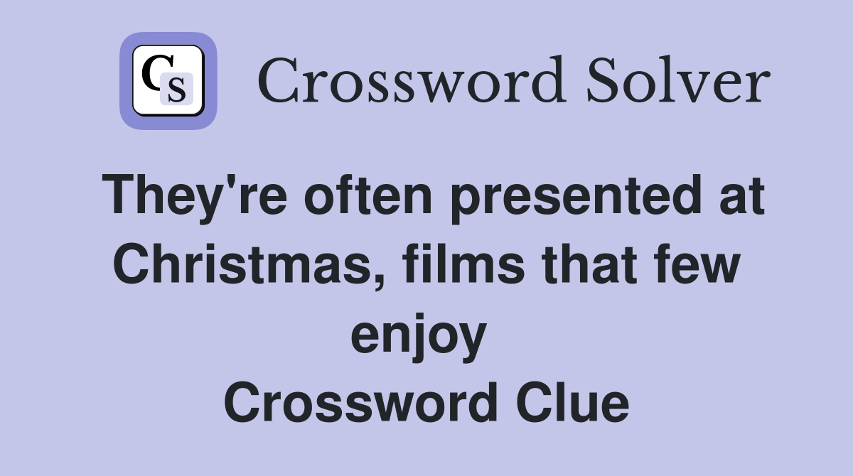 They're often presented at Christmas, films that few enjoy  Crossword Clue