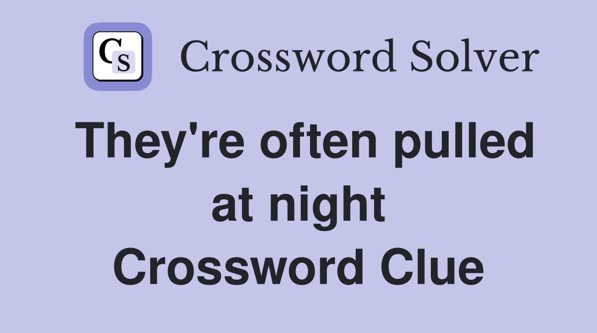 They're often pulled at night Crossword Clue