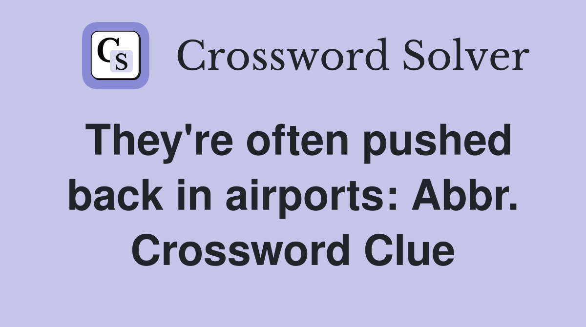 They're often pushed back in airports: Abbr. Crossword Clue