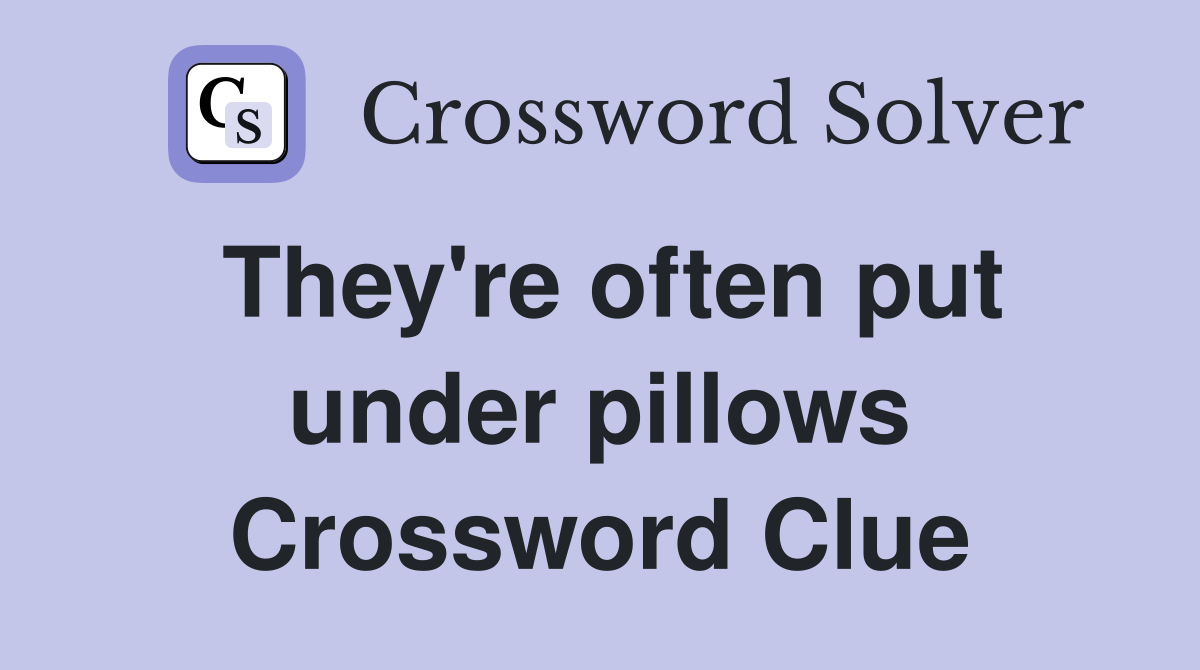 They're often put under pillows Crossword Clue