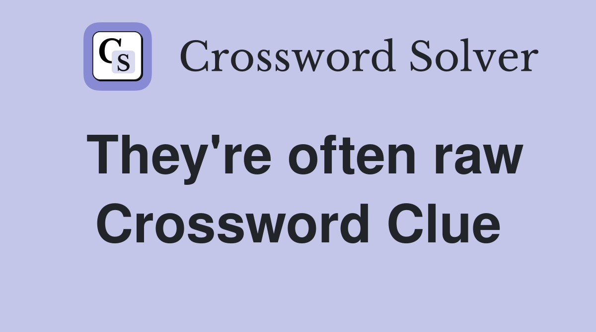 They're often raw Crossword Clue