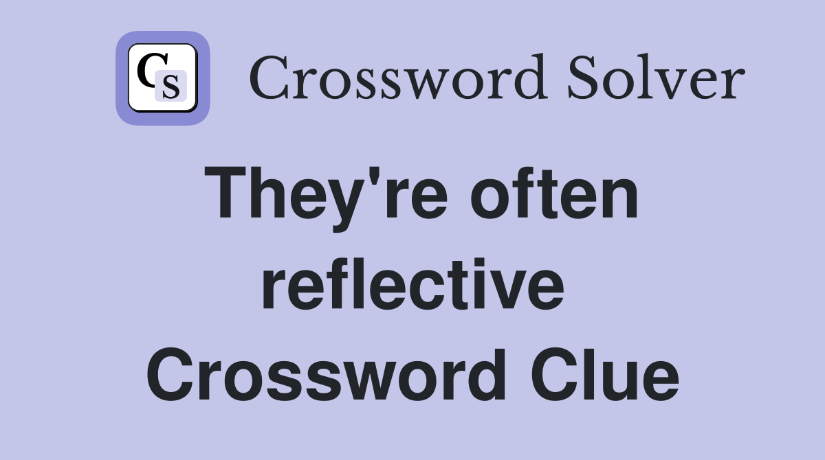 They're often reflective Crossword Clue