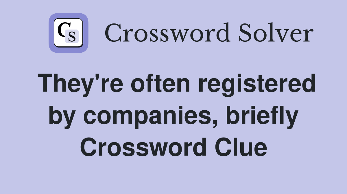 They're often registered by companies, briefly Crossword Clue