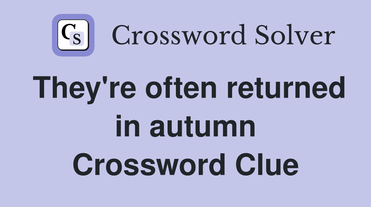 They're often returned in autumn Crossword Clue