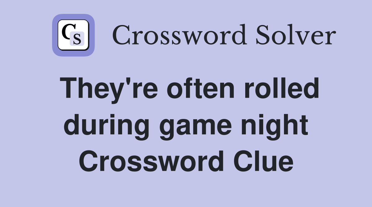 They're often rolled during game night Crossword Clue