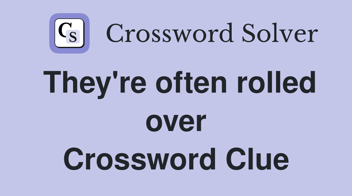 They're often rolled over Crossword Clue