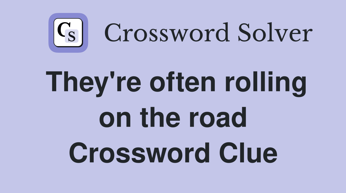 They're often rolling on the road Crossword Clue