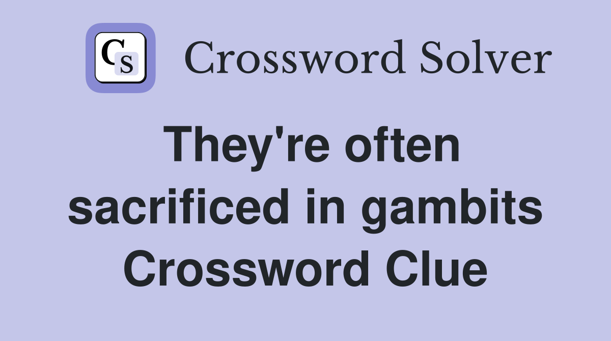 They're often sacrificed in gambits Crossword Clue
