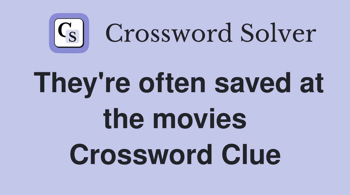 They're often saved at the movies Crossword Clue
