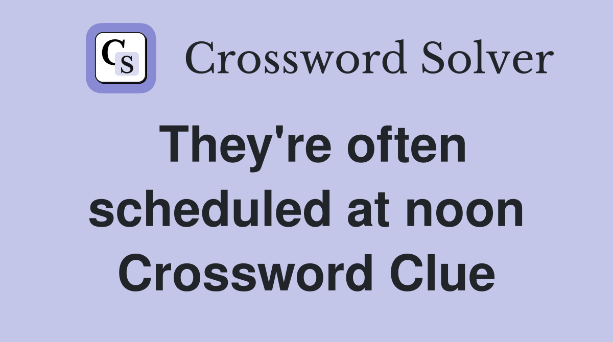 They're often scheduled at noon Crossword Clue