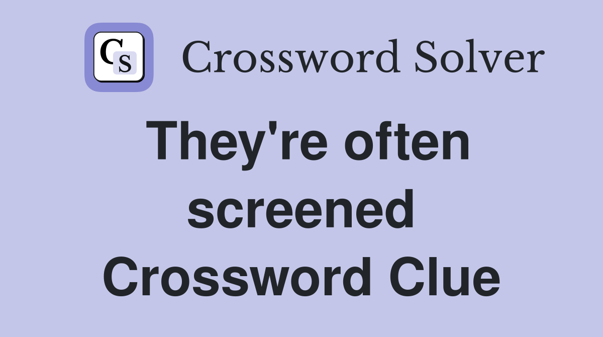 They're often screened Crossword Clue