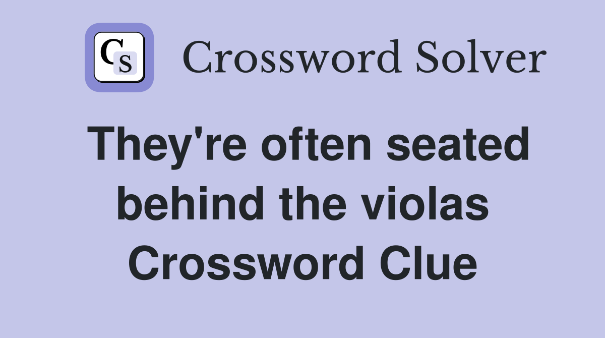 They're often seated behind the violas Crossword Clue