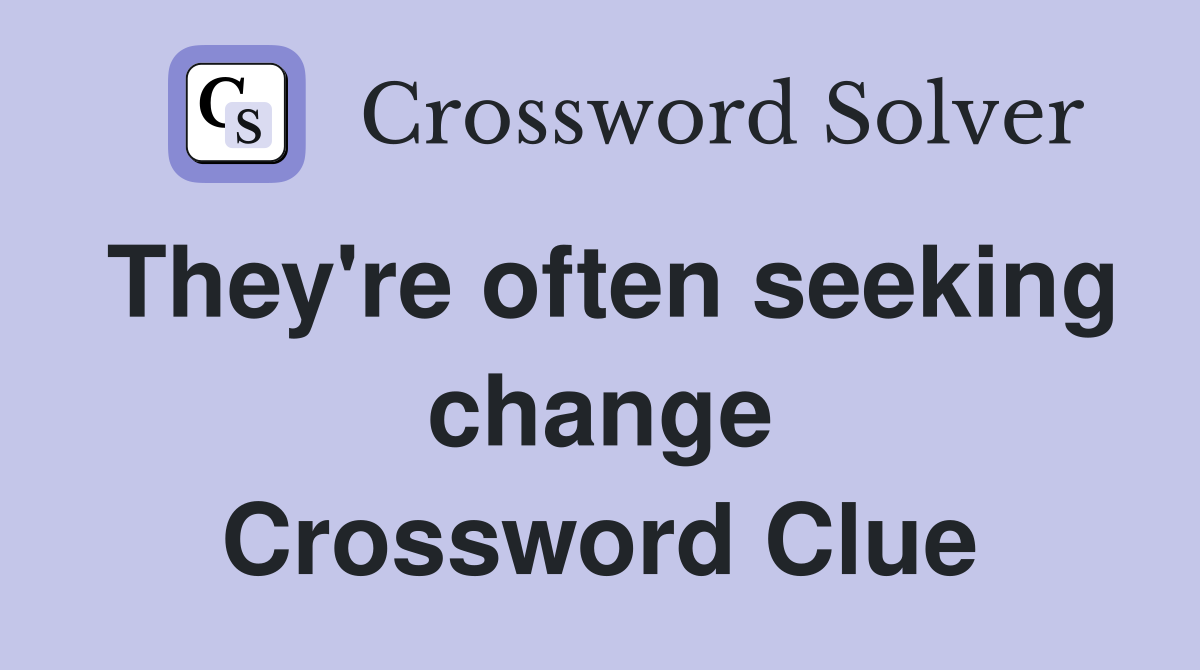 They're often seeking change Crossword Clue